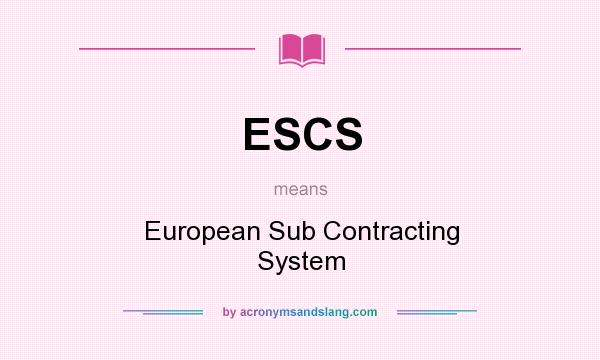 What does ESCS mean? It stands for European Sub Contracting System