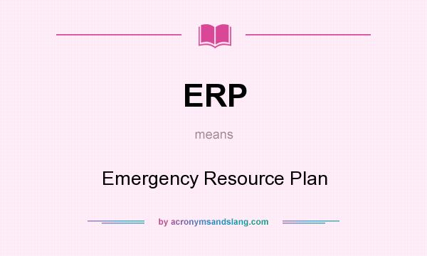 What does ERP mean? It stands for Emergency Resource Plan