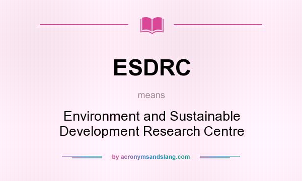 What does ESDRC mean? It stands for Environment and Sustainable Development Research Centre