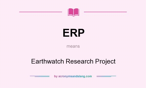 What does ERP mean? It stands for Earthwatch Research Project