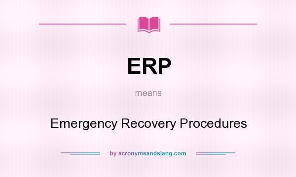 What does ERP mean? It stands for Emergency Recovery Procedures