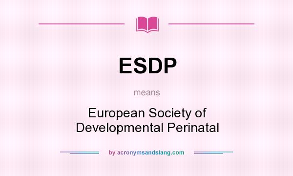 What does ESDP mean? It stands for European Society of Developmental Perinatal
