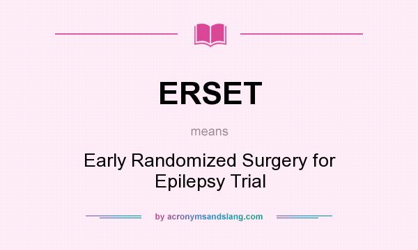 What does ERSET mean? It stands for Early Randomized Surgery for Epilepsy Trial