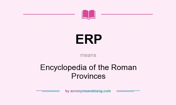 What does ERP mean? It stands for Encyclopedia of the Roman Provinces