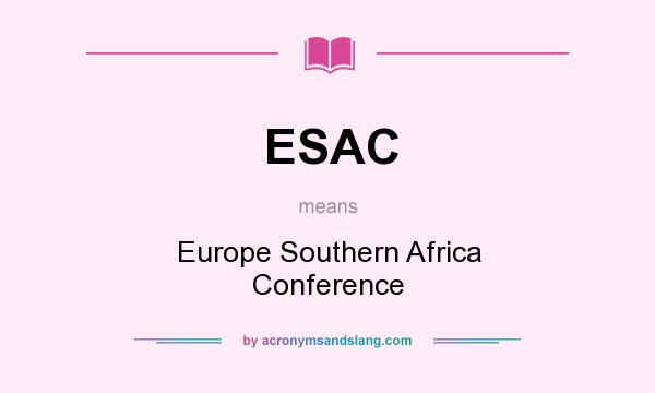 What does ESAC mean? It stands for Europe Southern Africa Conference