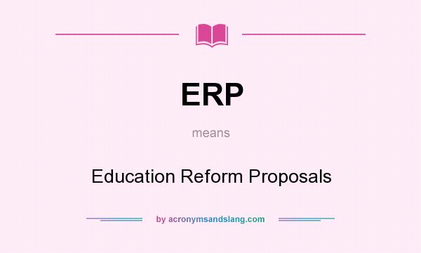 What does ERP mean? It stands for Education Reform Proposals