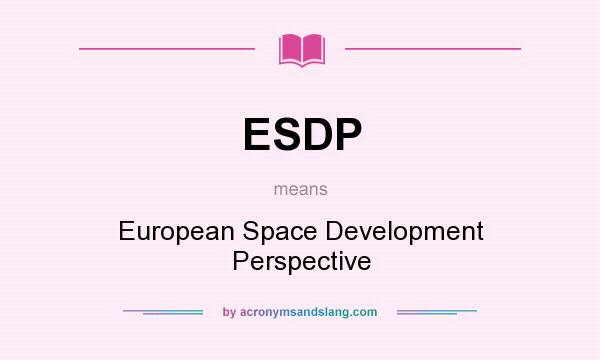 What does ESDP mean? It stands for European Space Development Perspective
