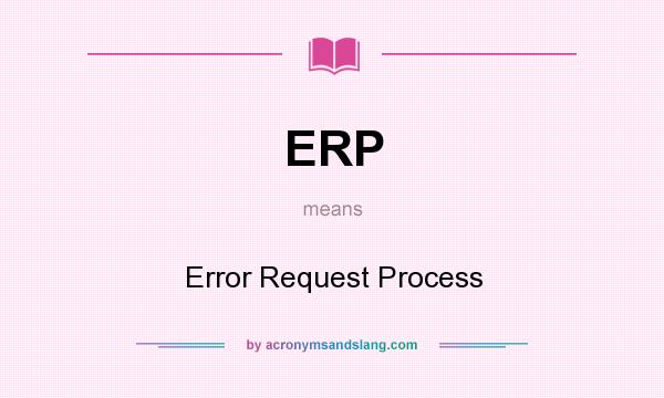 What does ERP mean? It stands for Error Request Process