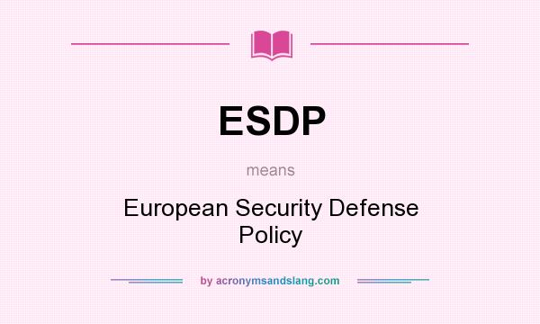 What does ESDP mean? It stands for European Security Defense Policy