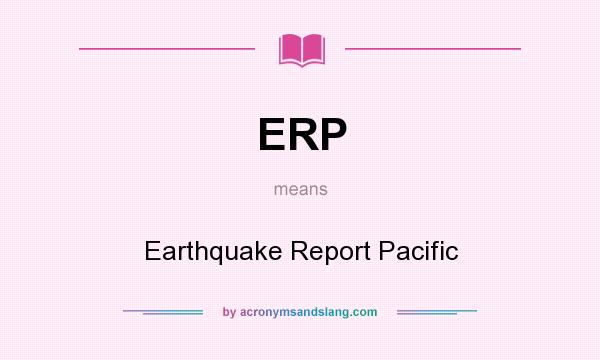 What does ERP mean? It stands for Earthquake Report Pacific