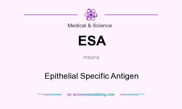 What does ESA mean? It stands for Epithelial Specific Antigen