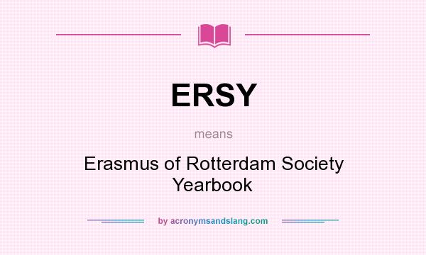 What does ERSY mean? It stands for Erasmus of Rotterdam Society Yearbook