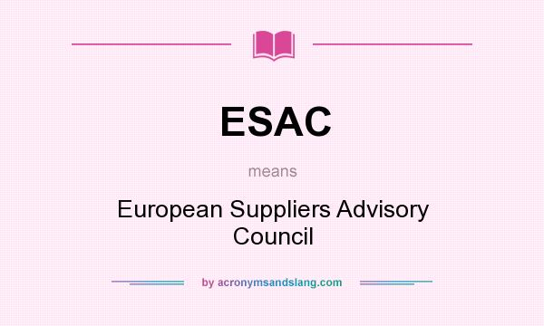 What does ESAC mean? It stands for European Suppliers Advisory Council