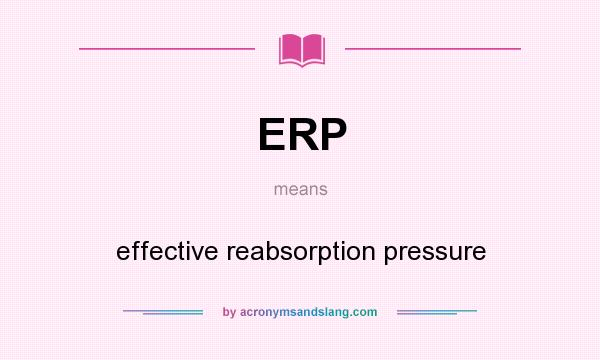 What does ERP mean? It stands for effective reabsorption pressure