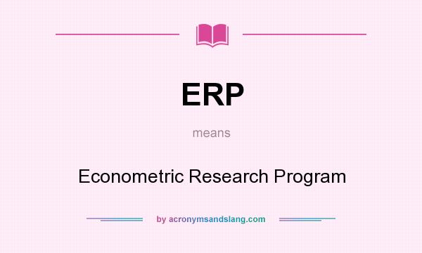 What does ERP mean? It stands for Econometric Research Program