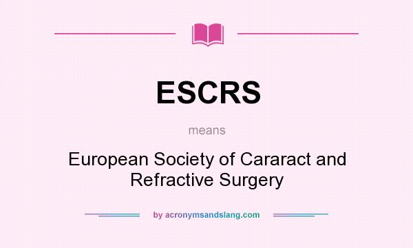 What does ESCRS mean? It stands for European Society of Cararact and Refractive Surgery