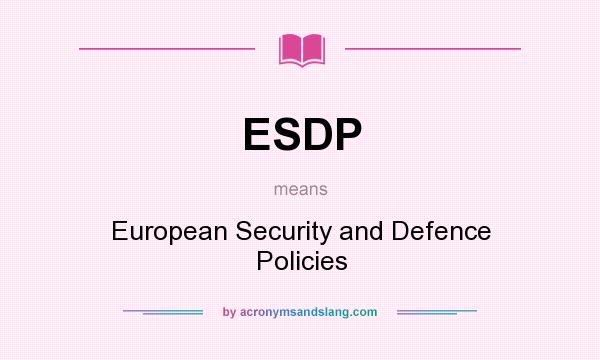 What does ESDP mean? It stands for European Security and Defence Policies
