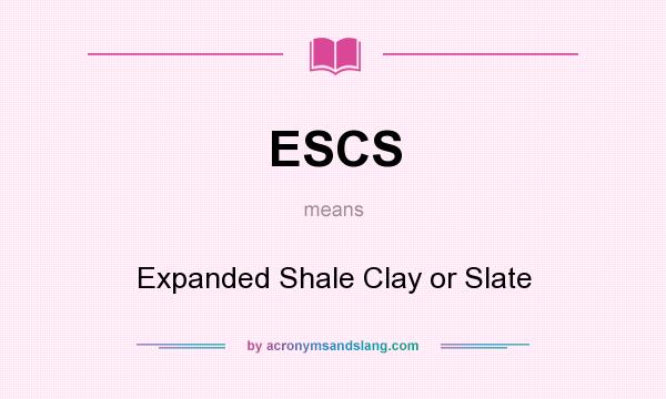 What does ESCS mean? It stands for Expanded Shale Clay or Slate