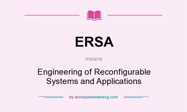 What does ERSA mean? It stands for Engineering of Reconfigurable Systems and Applications