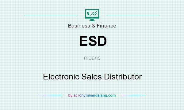 What does ESD mean? It stands for Electronic Sales Distributor