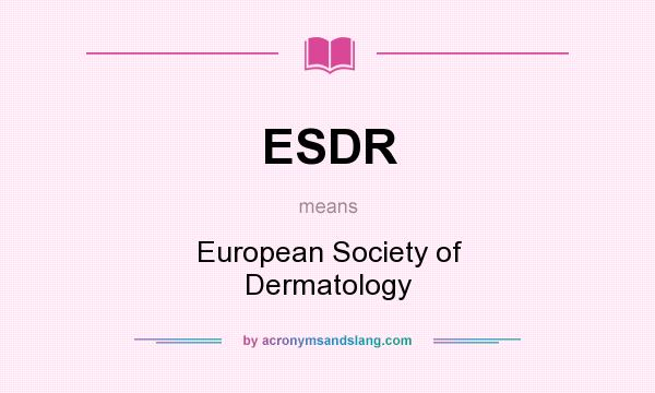What does ESDR mean? It stands for European Society of Dermatology