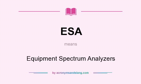 What does ESA mean? It stands for Equipment Spectrum Analyzers