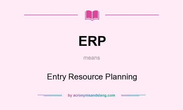 What does ERP mean? It stands for Entry Resource Planning