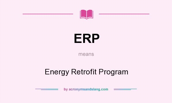 What does ERP mean? It stands for Energy Retrofit Program