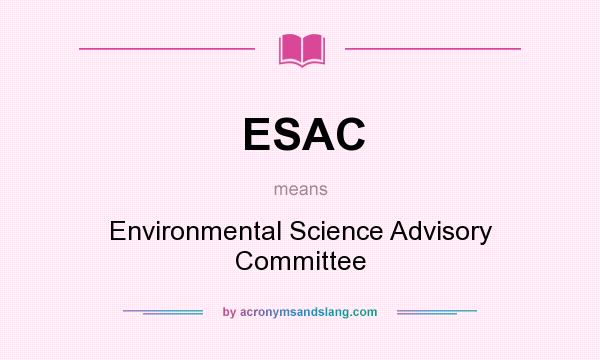 What does ESAC mean? It stands for Environmental Science Advisory Committee