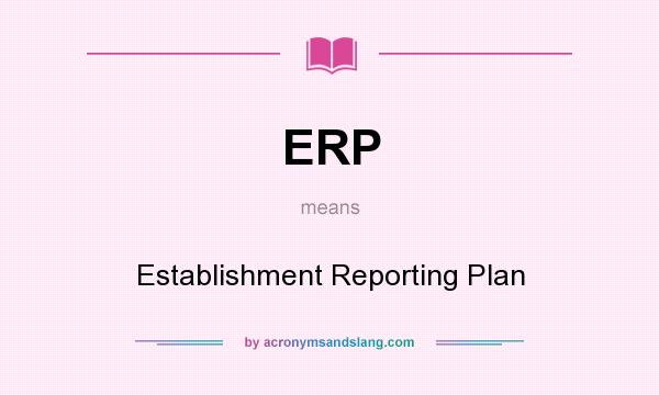 What does ERP mean? It stands for Establishment Reporting Plan