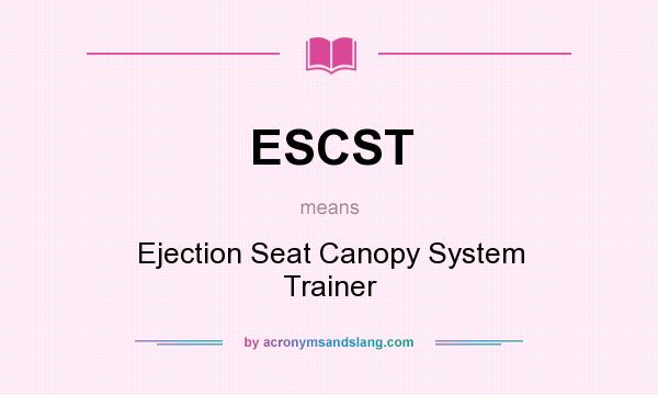 What does ESCST mean? It stands for Ejection Seat Canopy System Trainer