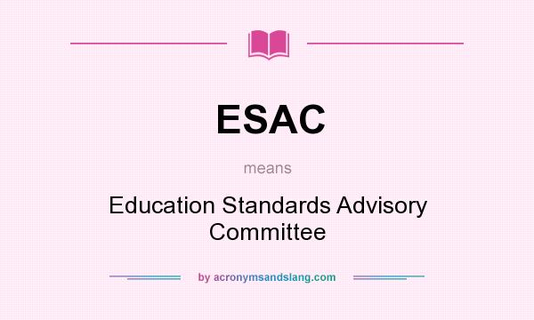 What does ESAC mean? It stands for Education Standards Advisory Committee