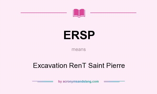 What does ERSP mean? It stands for Excavation RenT Saint Pierre
