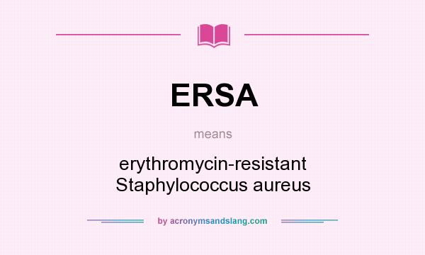 What does ERSA mean? It stands for erythromycin-resistant Staphylococcus aureus