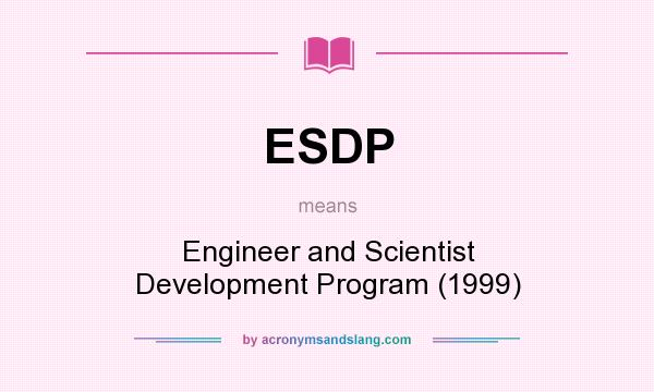What does ESDP mean? It stands for Engineer and Scientist Development Program (1999)