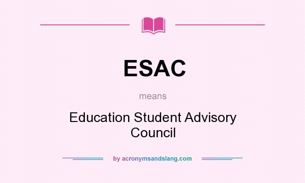 What does ESAC mean? It stands for Education Student Advisory Council