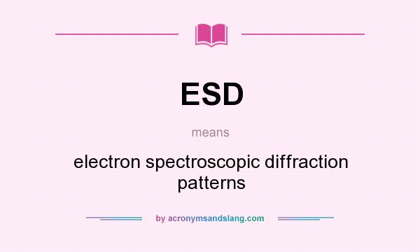 What does ESD mean? It stands for electron spectroscopic diffraction patterns
