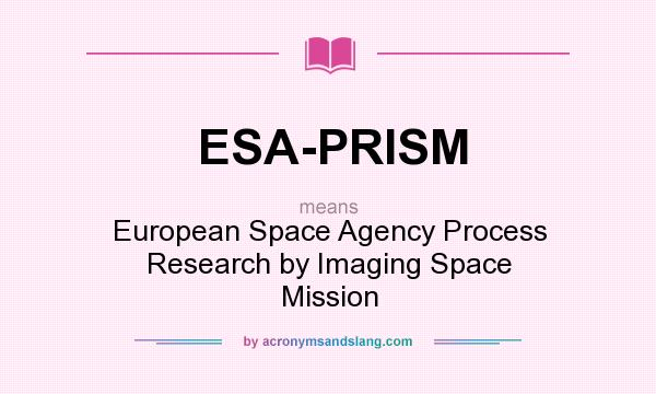 What does ESA-PRISM mean? It stands for European Space Agency Process Research by Imaging Space Mission