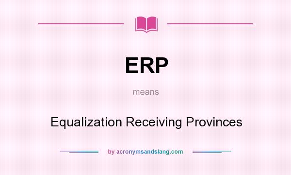 What does ERP mean? It stands for Equalization Receiving Provinces