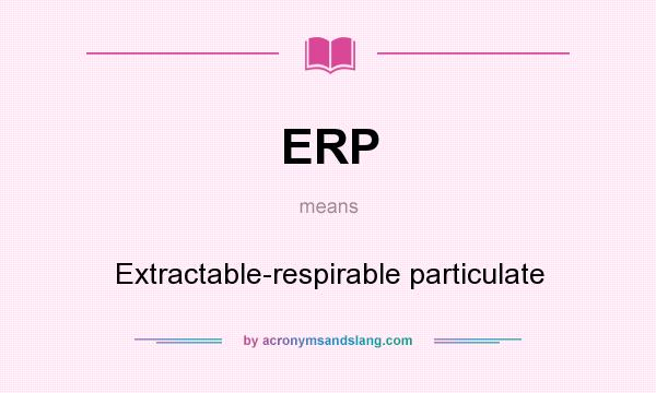 What does ERP mean? It stands for Extractable-respirable particulate