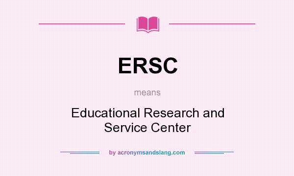 What does ERSC mean? It stands for Educational Research and Service Center