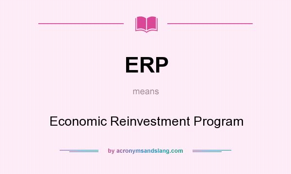 What does ERP mean? It stands for Economic Reinvestment Program