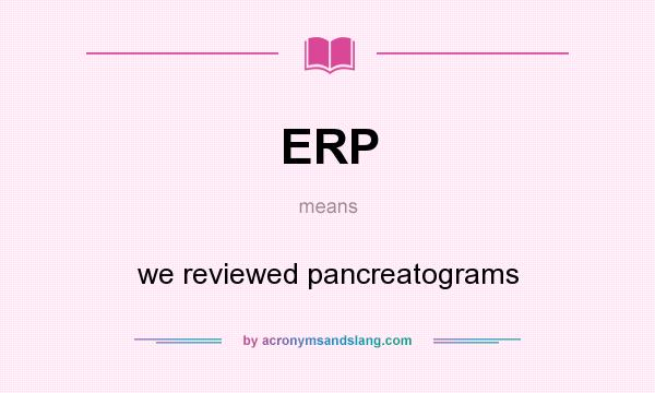 What does ERP mean? It stands for we reviewed pancreatograms