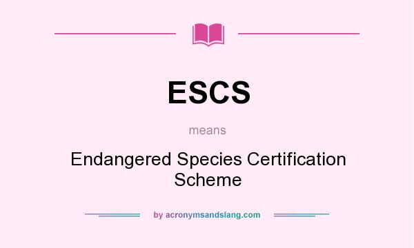 What does ESCS mean? It stands for Endangered Species Certification Scheme