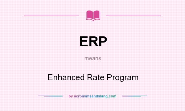 What does ERP mean? It stands for Enhanced Rate Program