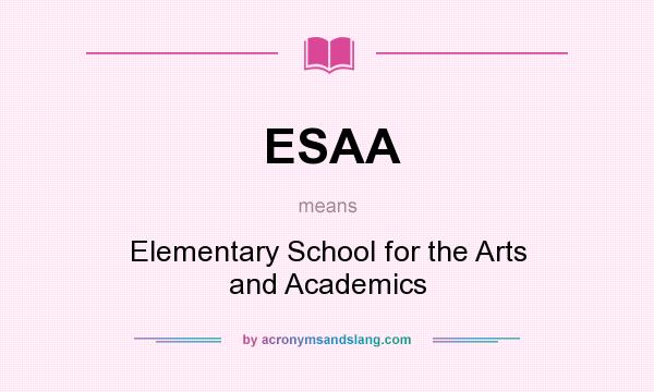 What does ESAA mean? It stands for Elementary School for the Arts and Academics