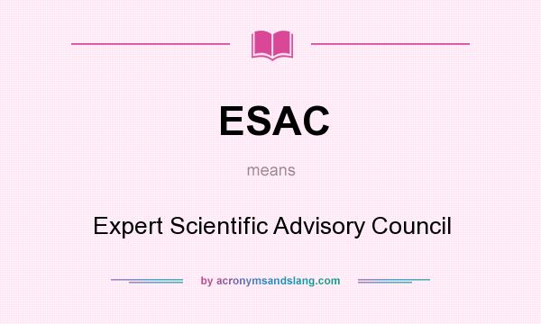 What does ESAC mean? It stands for Expert Scientific Advisory Council