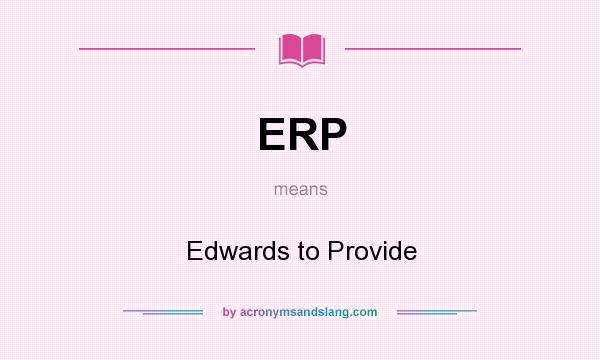 What does ERP mean? It stands for Edwards to Provide
