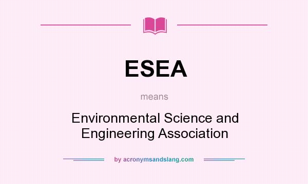 What does ESEA mean? It stands for Environmental Science and Engineering Association
