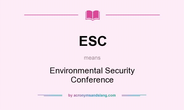 What does ESC mean? It stands for Environmental Security Conference